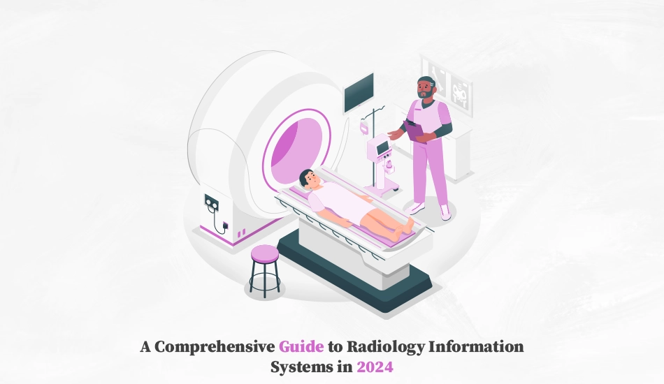A Comprehensive Guide to Radiology Information Systems in 2024