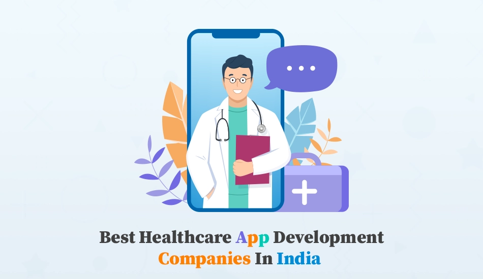 Discover the Best Healthcare App Development Companies In India