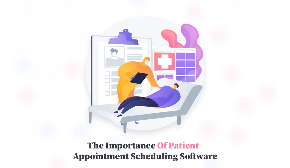 The Importance of Patient Appointment Scheduling Software
