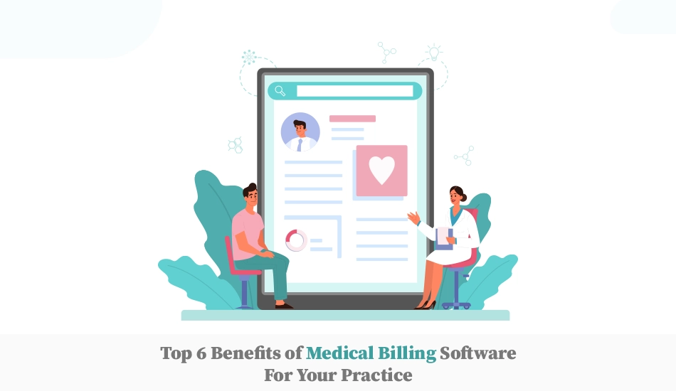 Top 6 Benefits of Medical Billing Software for Your Practice