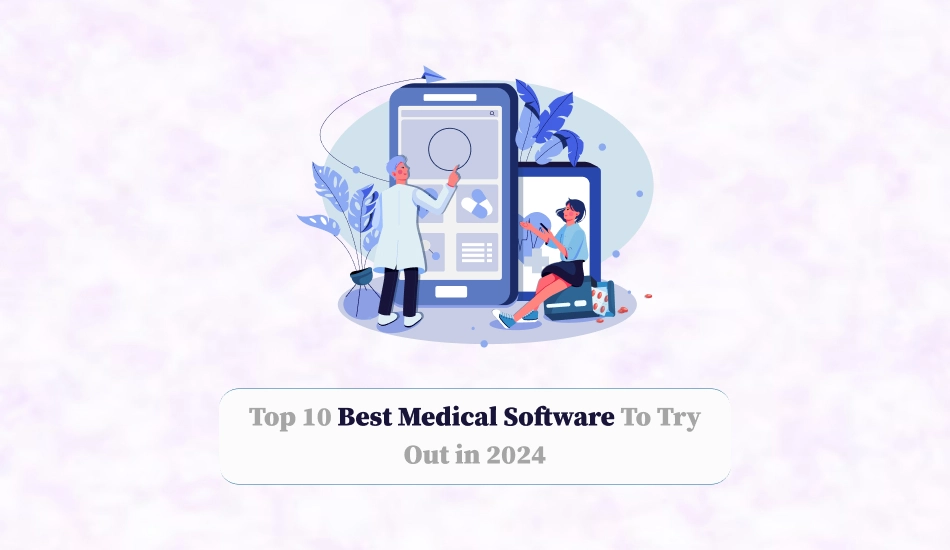 Top 10 Best Medical Software To Try Out in 2024