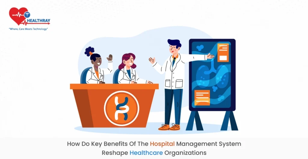 How do key benefits of the Hospital Management System reshape healthcare organizations?