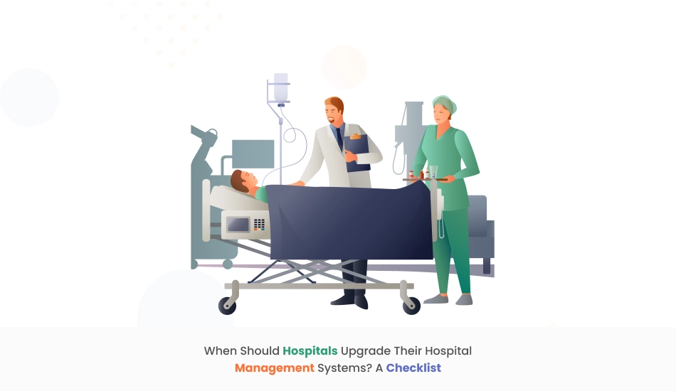 When Should Hospitals Upgrade Their Hospital Management Systems? A Checklist