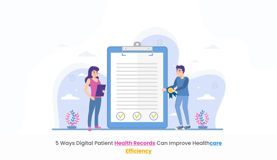 5 Ways Digital Patient Health Records Can Improve Healthcare Efficiency