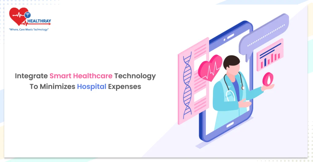 Integrate Smart Healthcare Technology To Minimizes Hospital Expenses - Healthray