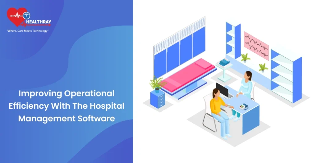 Improving Operational Efficiency with the Hospital Management Software - Healthray