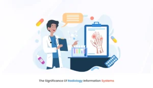 The Significance Of Radiology Information Systems - Healthray
