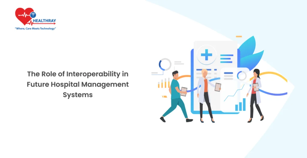 The Role Of Interoperability In Future Hospital Management Systems- Healthray