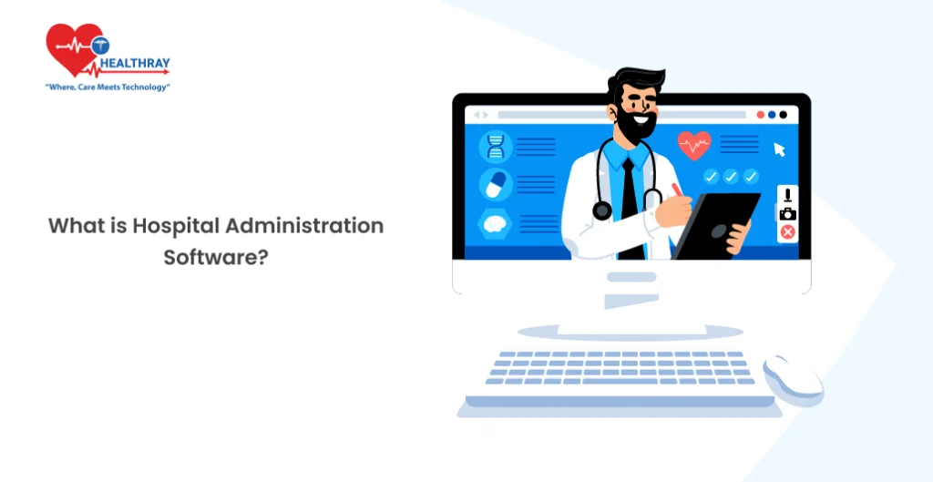 What is Hospital Administration Software? - Healthray