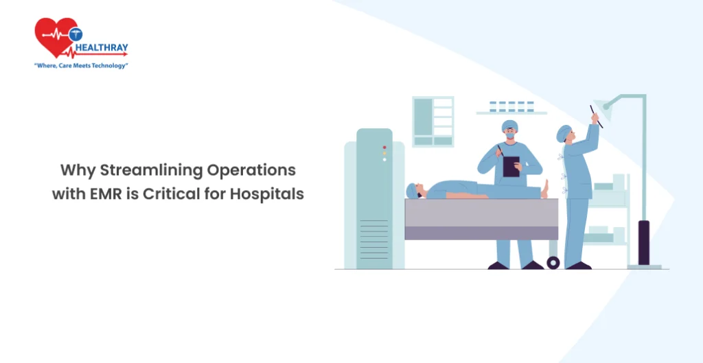 Why Streamlining Operations With Emr Is Critical For Hospitals - Healthray