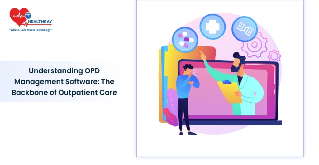 Understanding Opd Management Software The Backbone Of Outpatient Care- Healthray