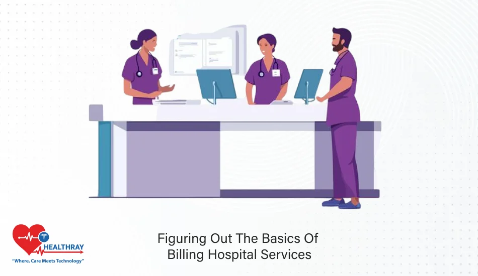 Figuring Out The Basics Of Billing Hospital Services- Healthray