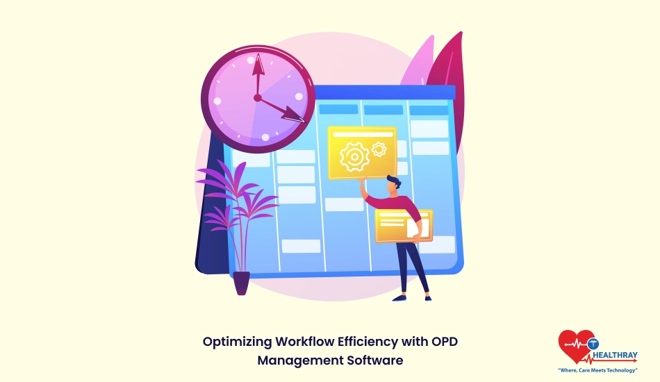 Optimizing Workflow Efficiency With Opd Management Software - Healthray