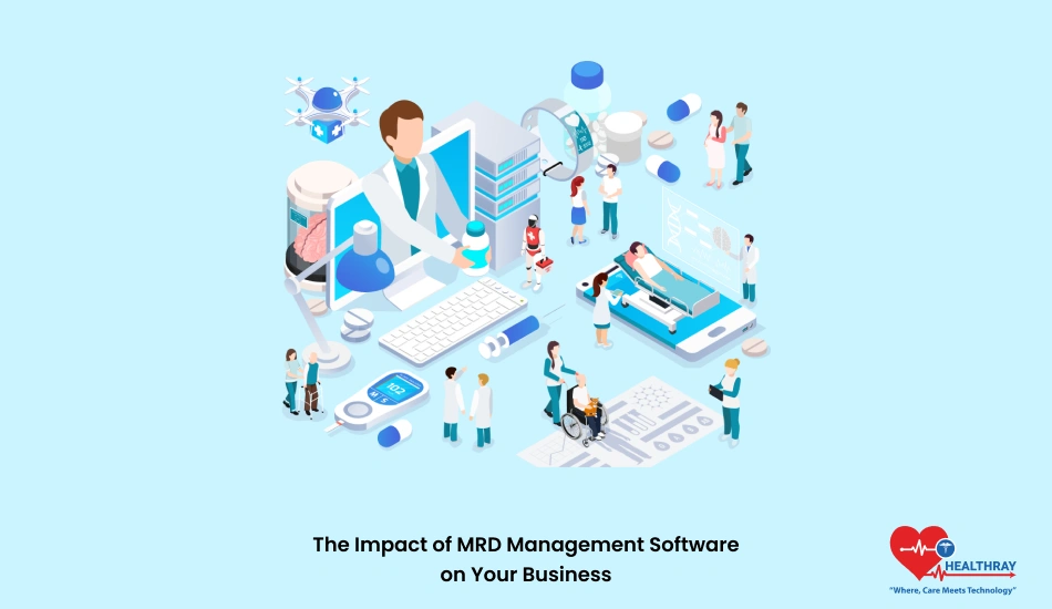 The Impact Of Mrd Management Software On Your Business- Healthray