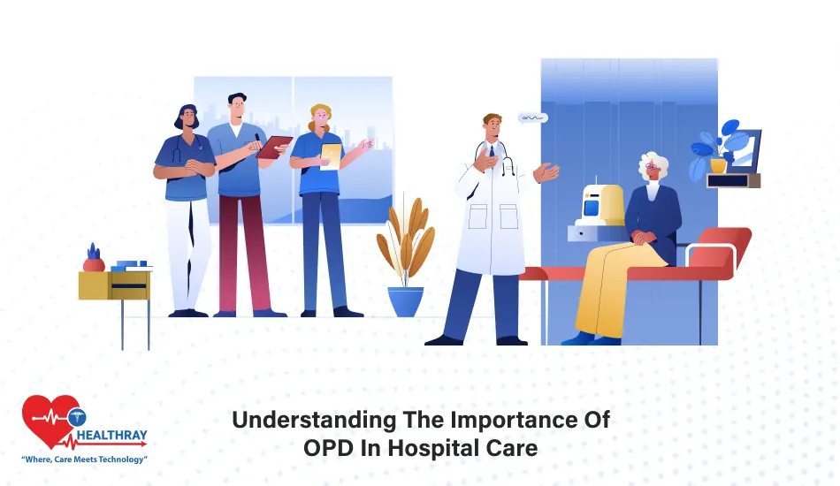 Understanding The Importance Of OPD In Hospital Care - Healthray