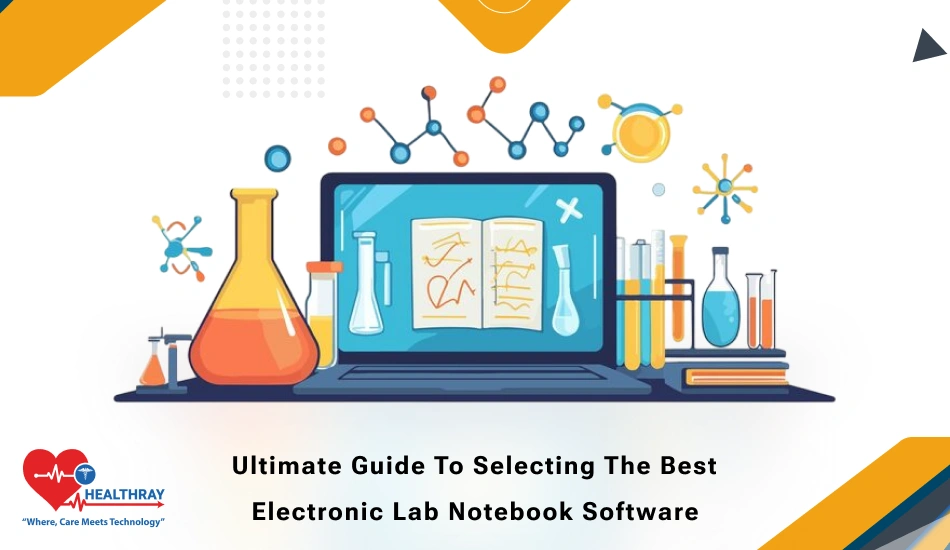 Ultimate Guide To Selecting The Best Electronic Lab Notebook Software - Healthray