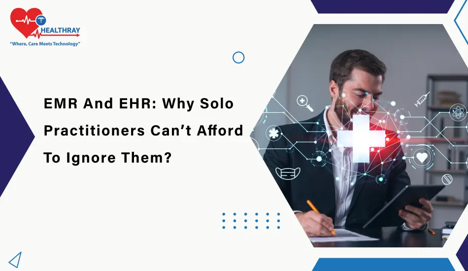 EMR And EHR Why Solo Practitioners Can’t Afford To Ignore Them - Healthray