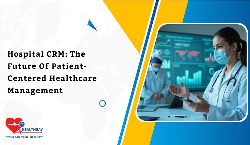 Hospital CRM The Future Of Patient-Centered Healthcare Management- Healthray