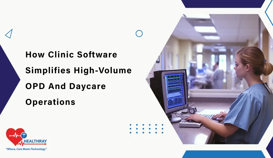 How Clinic Software Simplifies High-Volume OPD And Daycare Operations- Healthray