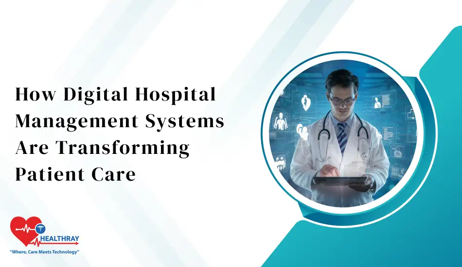 How Digital Hospital Management Systems Are Transforming Patient Care- Healthray
