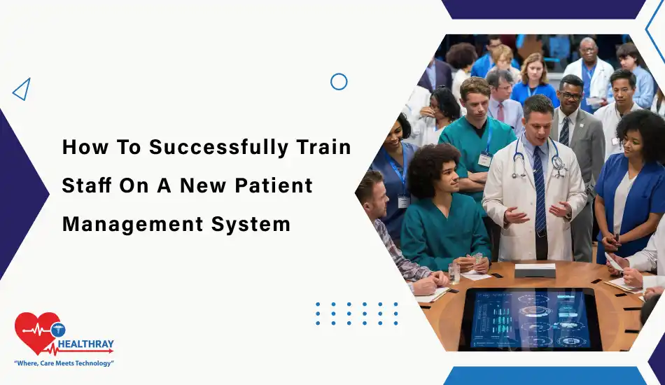 How To Successfully Train Staff On A New Patient Management System - Healthray