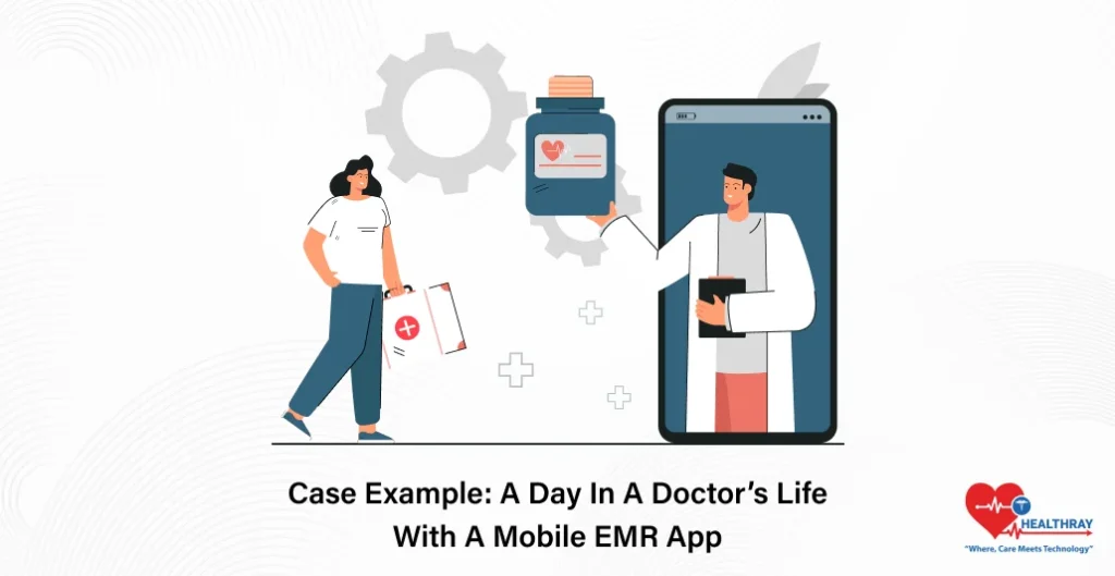 Case Example A Day In A Doctor’s Life With A Mobile EMR App - Healthray