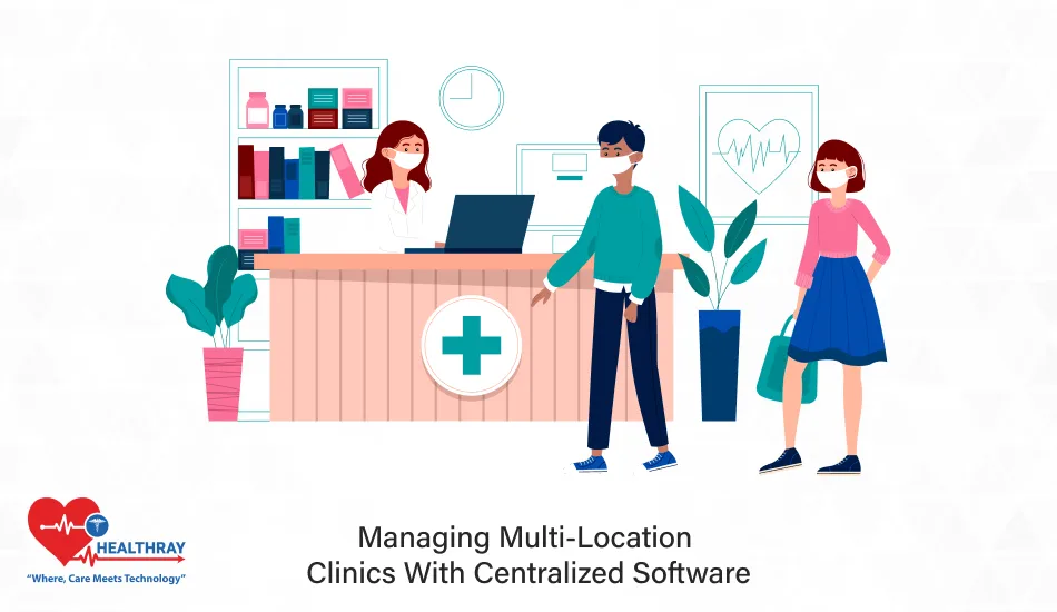 Managing Multi-location Clinics With Centralized Software- Healthray