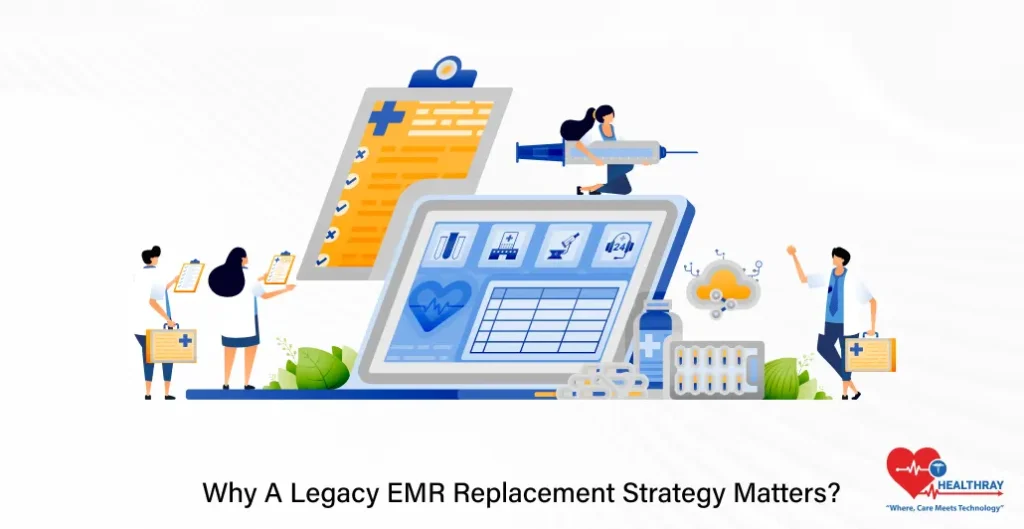 Why A Legacy EMR Replacement Strategy Matters - Healthray
