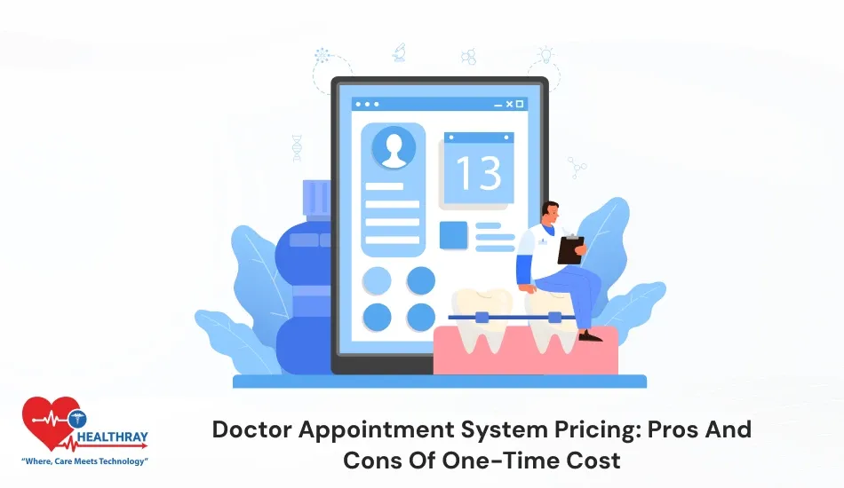 Doctor Appointment System Pricing Pros And Cons Of One-Time Cost-Healthray
