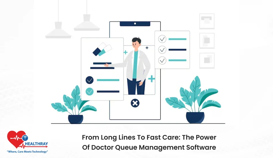 From Long Lines To Fast Care The Power Of Doctor Queue Management Software- Healthray