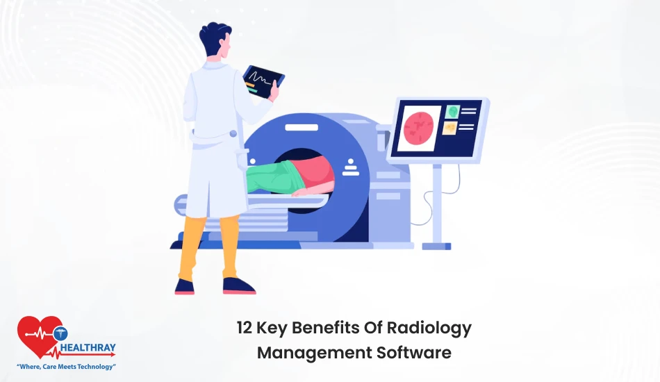 12 Key Benefits Of Radiology Management Software- Healthray