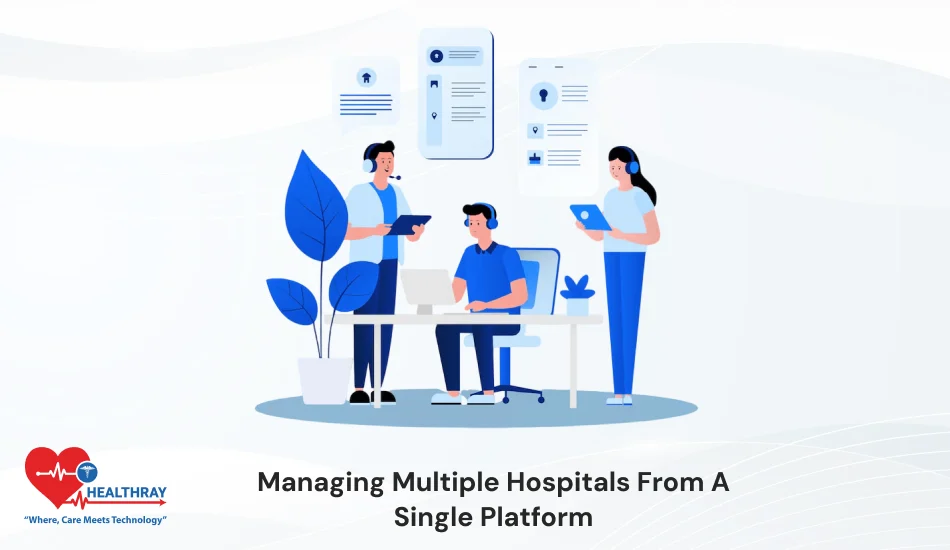 Managing Multiple Hospitals From A Single Platform - Healthray