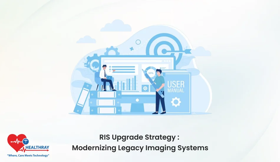 RIS Upgrade Strategy Modernizing Legacy Imaging Systems - Healthray