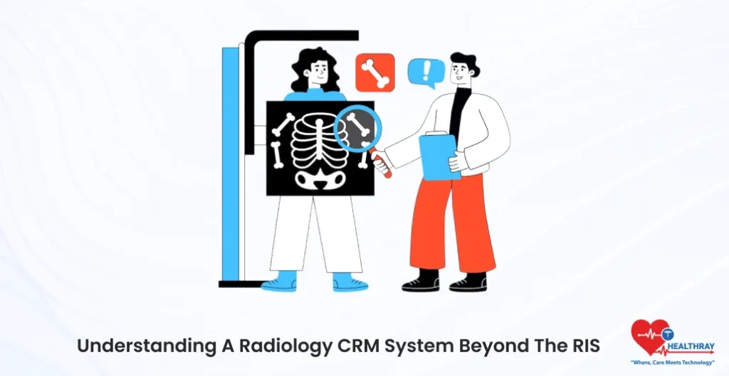 Understanding A Radiology CRM System Beyond The RIS- Healthray