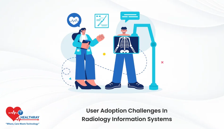 User Adoption Challenges In Radiology Information Systems - Healthray