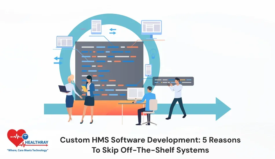 Custom HMS Software Development 5 Reasons To Skip Off-the-Shelf Systems-Healthray