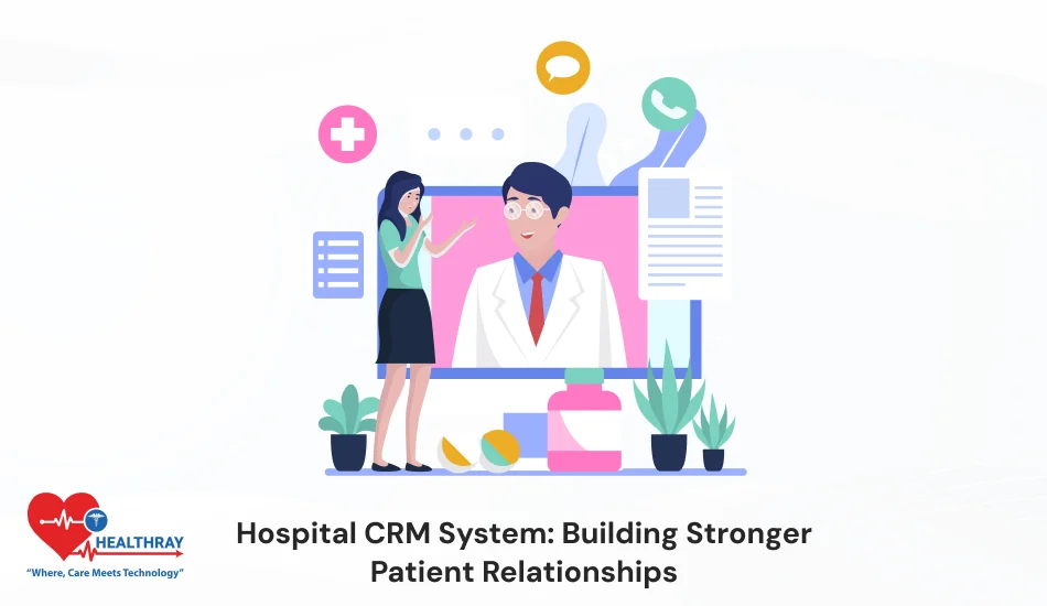 Hospital CRM System Building Stronger Patient Relationships-Healthray